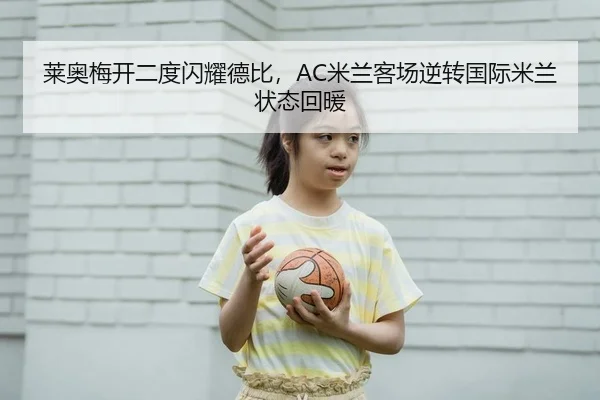 莱奥梅开二度闪耀德比，AC米兰客场逆转国际米兰状态回暖